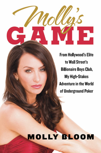 Molly's game : high stakes, Hollywood's elite, hotshot bankers, my life in the world of underground poker