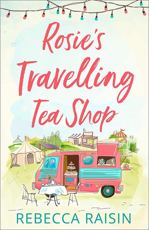 Rosie&rsquo;s Travelling Tea Shop: An absolutely perfect laugh out loud romantic comedy