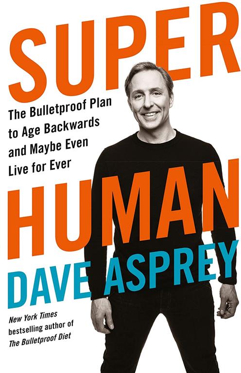 Super Human: The Bulletproof Plan to Age Backward and Maybe Even Live Forever