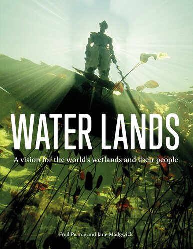 Water lands : reviving the wealth of the world's wetlands