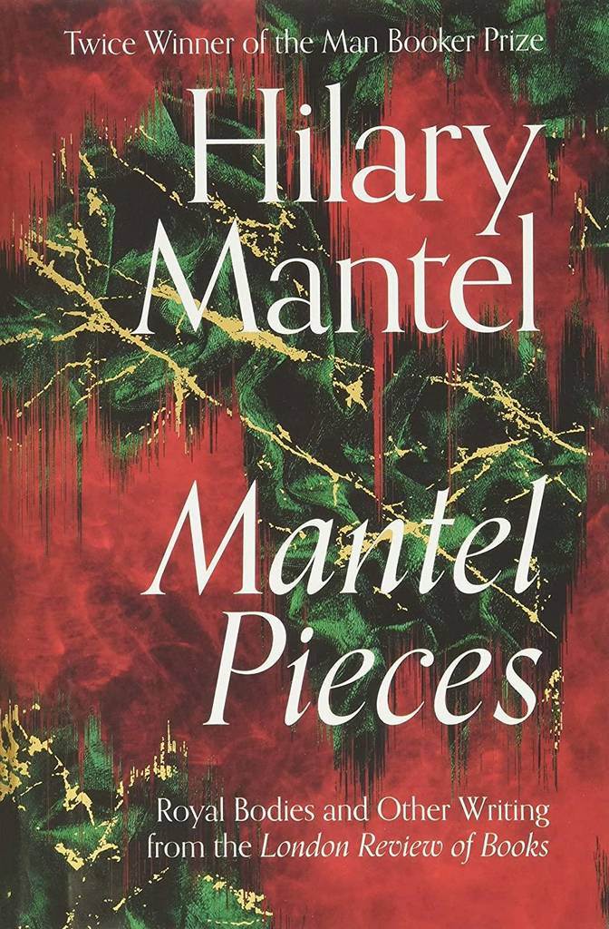 Mantel Pieces: The New Book from The Sunday Times Best Selling Author of the Wolf Hall Trilogy