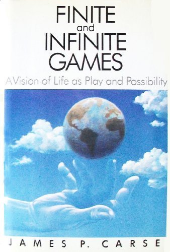 Finite and Infinite Games a Vision of Life as Play and Possibility