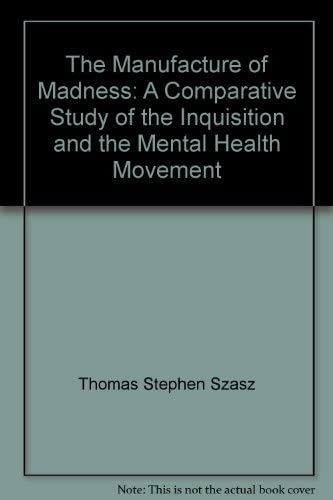 The Manufacture of Madness: A Comparative Study of the Inquisition and the Mental Health Movement