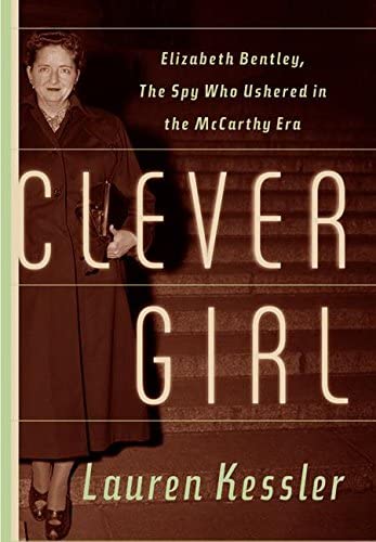 Clever Girl: Elizabeth Bentley, the Spy Who Ushered in the McCarthy Era