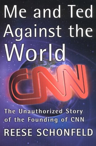 Me and Ted Against the World the Unathorized Story of the Founding of CNN