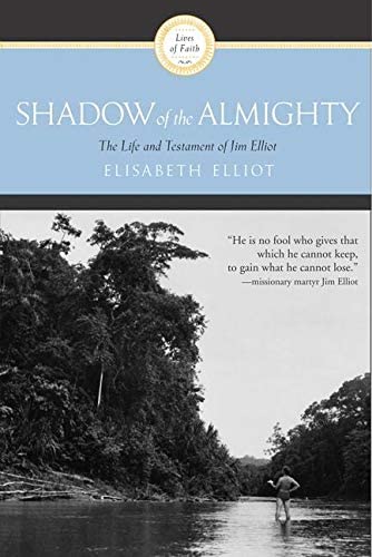 Shadow of the Almighty: The Life and Testament of Jim Elliot (Lives of Faith)