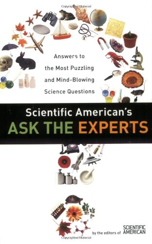 Scientific American's ask the experts : answers to the most puzzling and mind-blowing science questions