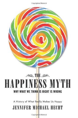 The happiness myth : why what we think is right is wrong : a history of what really makes us happy