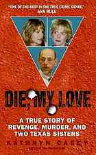 Die, my love : a true story of revenge, murder, and two Texas sisters