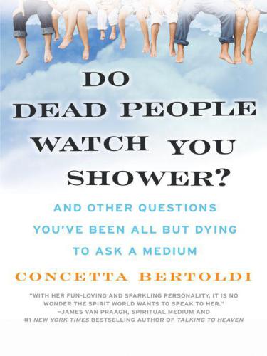 Do dead people watch you shower? : and other questions you've been all but dying to ask a medium