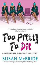 Too pretty to die : a debutante dropout mystery