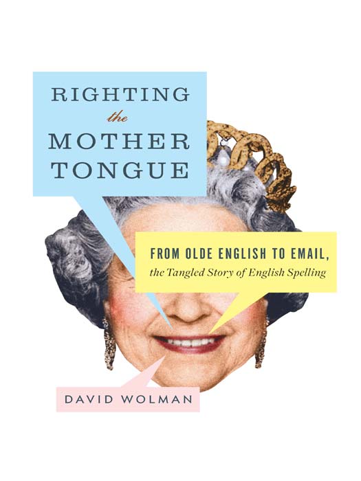 Righting the mother tongue : from Olde English to email, the tangled story of English spelling