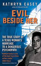 Evil beside her : the true story of a Texas woman's marriage to a dangerous psychopath