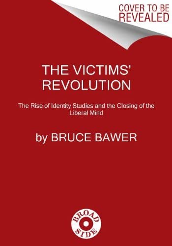 The Victims' Revolution: The Rise of Identity Studies and the Closing of the Liberal Mind