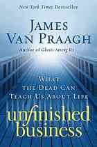 Unfinished business : what the dead can teach us about life