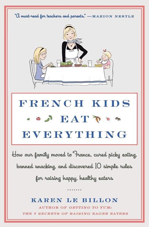 French Kids Eat Everything: How Our Family Moved to France, Cured Picky Eating, Banned Snacking, and Discovered 10 Simple Rules for Raising Happy, Healthy Eaters