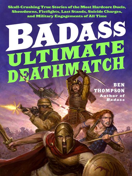 Ultimate Deathmatch: Skull-Crushing True Stories of the Most Hardcore Duels, Showdowns, Fistfights, Last Stands, Suicide Charges, and Military Engagements of All Time