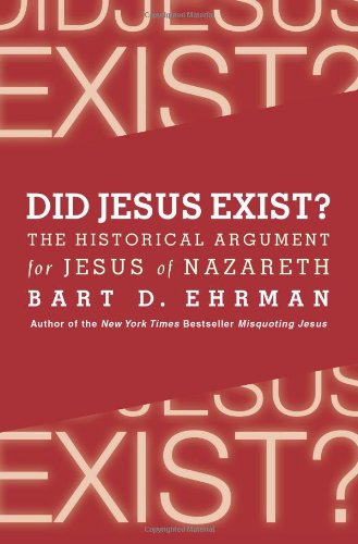 Did Jesus Exist?: The Historical Argument for Jesus of Nazareth