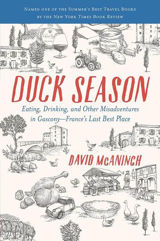 Duck Season: Eating, Drinking, and Other Misadventures in Gascony--France's Last Best Place