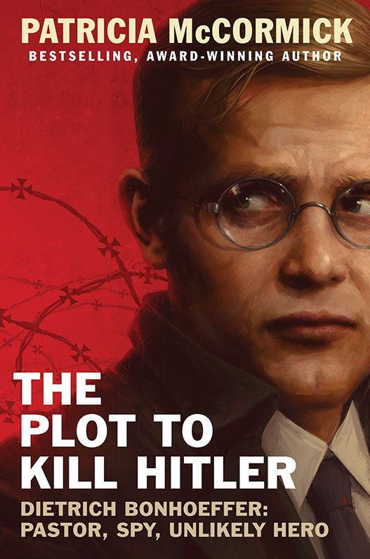 The Plot to Kill Hitler: Dietrich Bonhoeffer: Pastor, Spy, Unlikely Hero