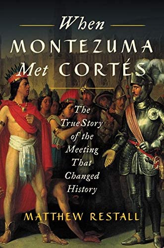 When Montezuma Met Cort&eacute;s: The True Story of the Meeting that Changed History