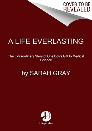 A Life Everlasting: The Extraordinary Story of One Boy's Gift to Medical Science