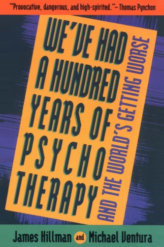 We've Had a Hundred Years of Psychotherapy &amp; the World's Getting Worse