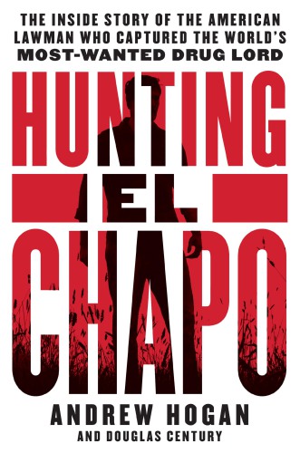 Hunting El Chapo: The Inside Story of the American Lawman Who Captured the World's Most-Wanted Drug Lord