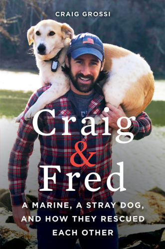 Craig &amp; Fred: A Marine, A Stray Dog, and How They Rescued Each Other