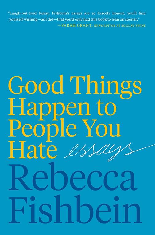 Good Things Happen to People You Hate: Essays