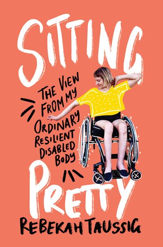 Sitting Pretty: The View from My Ordinary Resilient Disabled Body