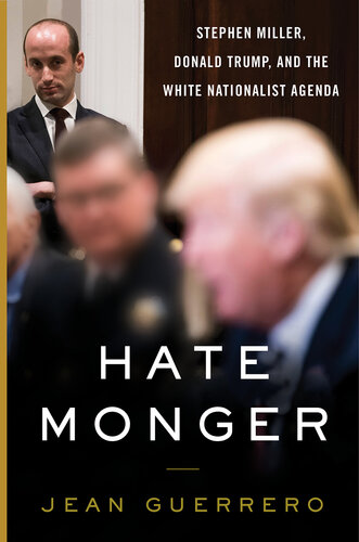 Hatemonger: Stephen Miller, Donald Trump, and the White Nationalist Agenda