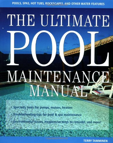 The ultimate pool maintenance manual : spas, pools, hot tubs, rockscapes, and other water features