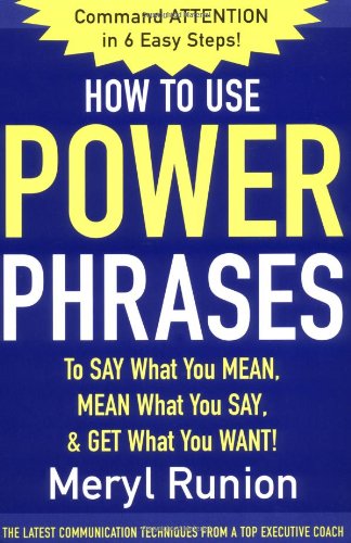 How to Use Power Phrases to Say What You Mean, Mean What Youhow to Use Power Phrases to Say What You Mean, Mean What You Say, &amp; Get What You Want Say, &amp; Get What You Want