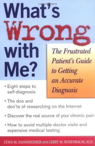 What's Wrong with Me? The Frustrated Patient's Guide to Getting an Accurate Diagnosis