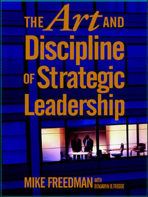 The Art and Discipline of Strategic Leadership