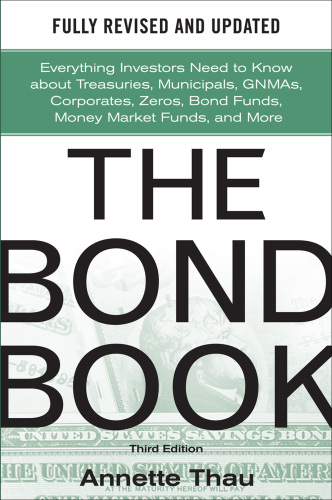 The Bond Book, Third Edition: Everything Investors Need to Know About Treasuries, Municipals, GNMAs, Corporates, Zeros, Bond Funds, Money Market Funds, and More