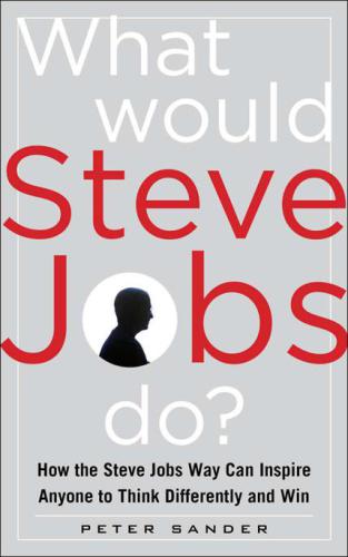 What Would Steve Jobs Do? How the Steve Jobs Way Can Inspirewhat Would Steve Jobs Do? How the Steve Jobs Way Can Inspire Anyone to Think Differently and Win Anyone to Think Differently and Win