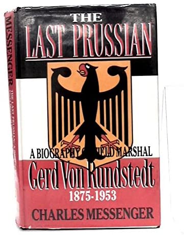 The Last Prussian: A Biography of Field Marshal Gerd Von Rundstedt, 1875-1953