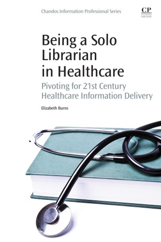 Being a Solo Librarian in Healthcare : Pivoting for 21st Century Healthcare Information Delivery