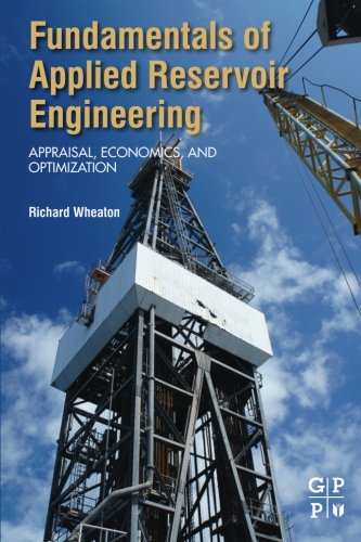 Fundamentals of applied reservoir engineering : appraisal, economics and optimization