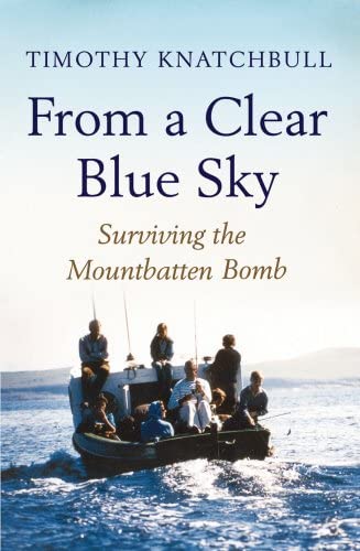 From a Clear Blue Sky: Surviving the Mountbatten Bomb