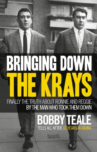 Bringing Down the Krays: Finally the Truth about Ronnie and Reggie by the Man Who Took Them Down