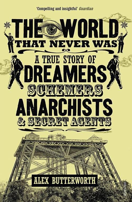 The World That Never Was: A True Story of Dreamers, Schemers, Anarchists and Secret Agents