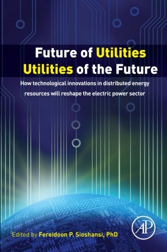 Future of utilities - utilities of the future : how technological innovations in distributed energy resources will reshape the electric power sector