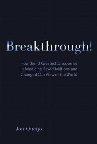 Breakthrough! : how the 10 greatest discoveries in medicine saved millions and changed our view of the world. - Description based on print version record