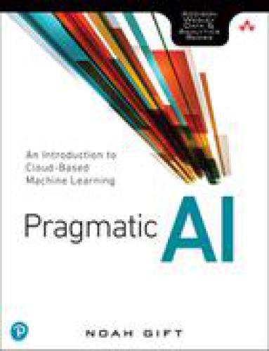 Pragmatic AI : an introduction to cloud-based machine learning