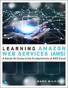 Learning Amazon Web Services (AWS) : a hands-on guide to the fundamentals of AWS Cloud