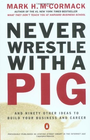 Never Wrestle with a Pig and Ninety Other Ideas to Build Your Business and Career