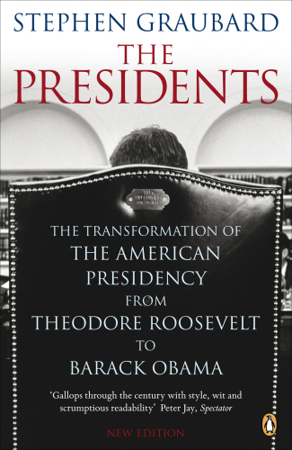 The presidents : the transformation of the American presidency from Theodore Roosevelt to Barack Obama